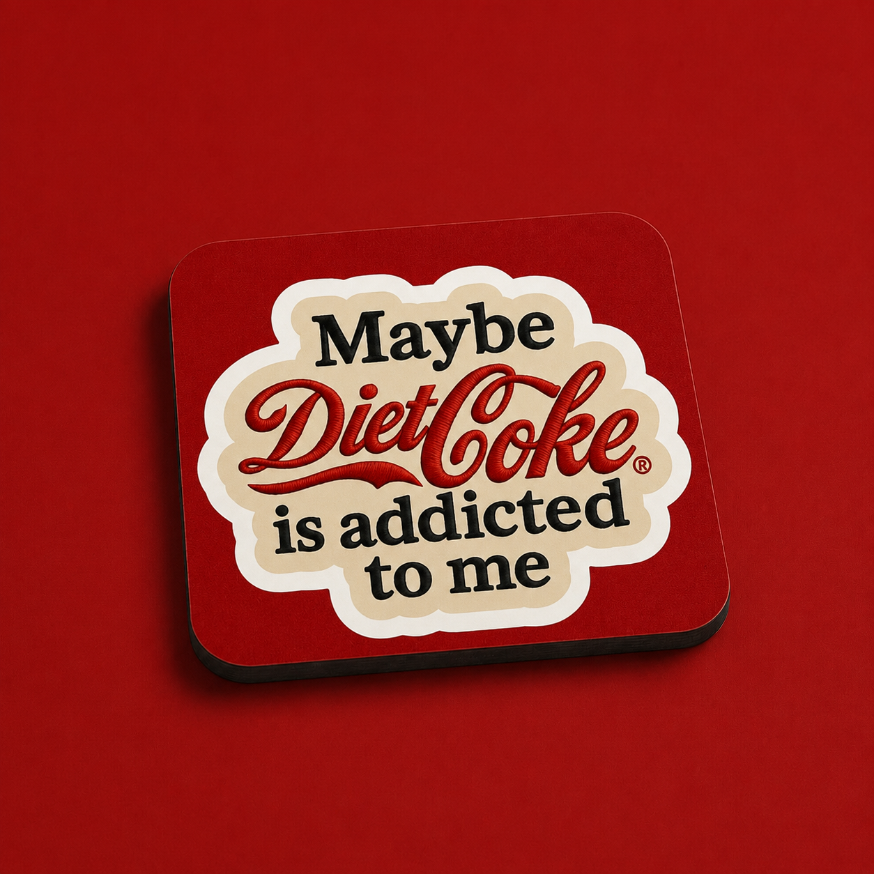 “Maybe Diet Coke Is Addicted To Me” Coasters