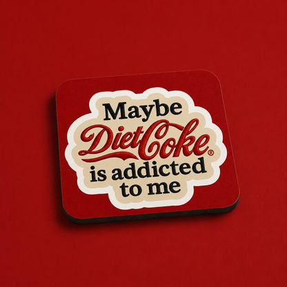 “Maybe Diet Coke Is Addicted To Me” Coasters