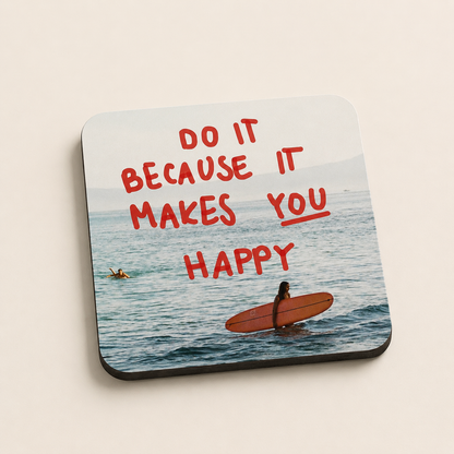 “Do It Because It Makes You Happy” Surf Coasters